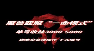 魔兽亚服一命模式,10天成号-单号3千-5千,脚本全自动操作,保姆级教学【揭秘】-聚富社