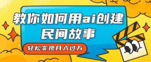 全新思路,教你如何用ai创建民间故事,轻松实现月入过万【揭秘】-聚富社