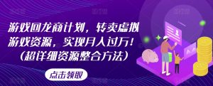游戏回龙商计划,转卖虚拟游戏资源,实现月入过万!(超详细资源整合方法)-聚富社