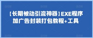 【长期被动引流神器】EXE程序加广告封装打包教程+工具-聚富社