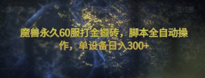 魔兽永久60服打金搬砖,脚本全自动操作,单设备日入300+【揭秘】-聚富社