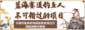 蓝海赛道钓鱼人不可错过的项目,只靠钓鱼抓虾轻轻松松变现过万,涨粉快制作简单【揭秘】-聚富社