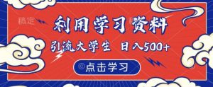 利用学习资料引流大学生粉,靠虚拟资源日入500+【揭秘】-聚富社