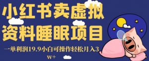 小红书卖虚拟资料睡眠项目,一单利润19.9小白可操作轻松月入3w+【揭秘】-聚富社