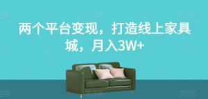 两个平台变现，打造线上家具城，月入3W+【揭秘】-聚富社