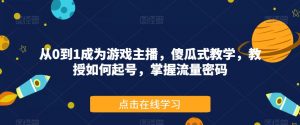 从0到1成为游戏主播,傻瓜式教学,教授如何起号,掌握流量密码-聚富社