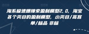 淘系极速爆搜索盈利模型2.0,淘宝各个类目的盈利模型,小类目/高客单/标品 非标-聚富社
