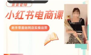 景景小红书电商新手实操课程,新手零基础网店实操运营-聚富社