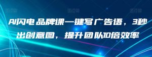 AI闪电品牌课一键写广告语,3秒出创意图,提升团队10倍效率-聚富社