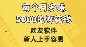欢友软件,新人上手容易,每个月多赚5000的零花钱【揭秘】-聚富社
