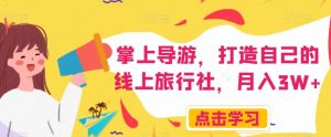 掌上导游,打造自己的线上旅行社,月入3W+【揭秘】-聚富社