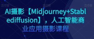 AI摄影【Midjourney+Stablediffusion】,人工智能商业应用摄影课程-聚富社