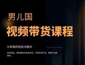 男儿国·视频带货课程,视频带货是才最赚钱、最值得长期去做的方向,没有之一,变现简单直接-聚富社