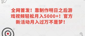 全网首发!靠制作明日之后游戏视频轻松月入5000+!官方新活动月入过万不是梦!【揭秘】-聚富社