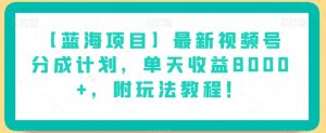 【蓝海项目】最新视频号分成计划,单天收益8000+,附玩法教程!-聚富社