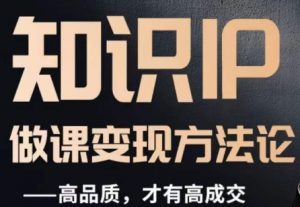 怎么做一门品质好课,知识IP做课变现方法论,高品质,才有好成交-聚富社
