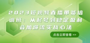 2023短视频直播带货培训班:从起号到稳定盈利叠加爆流实战心法(11节课)-聚富社