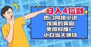 热门网络小说改编的爽剧,免授权推广,新人当天就能赚钱,日入4位数【揭秘】-聚富社