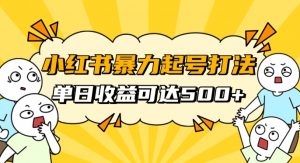 小红书暴力起号秘籍,11月最新玩法,单天变现500+,素人冷启动自媒体创业【揭秘】-聚富社