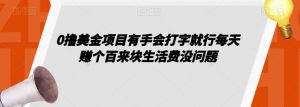 0撸美金项目有手会打字就行每天赚个百来块生活费没问题【揭秘】-聚富社