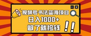 视频号书法蓝海项目,玩法简单,日入1000+【揭秘】-聚富社