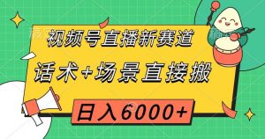 视频号直播新赛道,话术+场景直接搬,日入6000+【揭秘】-聚富社