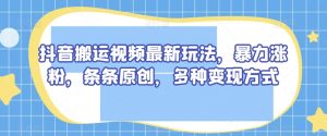 抖音搬运视频最新玩法,暴力涨粉,条条原创,多种变现方式【揭秘】-聚富社