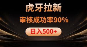 虎牙拉新项目,审核通过率90%,日入1000+-聚富社