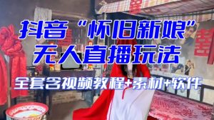 抖音最新最火【怀旧新娘】无人直播整蛊互动玩法(含全套开播教程+软件+视频素材+音效)-聚富社
