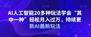 AI人工智能20多种玩法学会“其中一种”轻松月入过万,持续更新AI最新玩法-聚富社