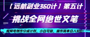 视频号创作分成之挑战全网绝世文笔,小白可做,操作简单日入300+【揭秘】-聚富社