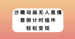 沙雕动画无人直播,靠倒计时插件轻松变现【揭秘】-聚富社
