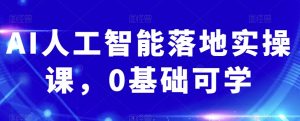 AI人工智能落地实操课,0基础可学-聚富社