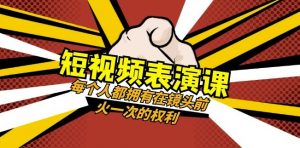 短视频-表演课:每个人都拥有在镜头前火一次的权利(49节视频课)-聚富社