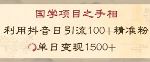 国学项目新玩法利用抖音引流精准国学粉日引100单人单日变现1500【揭秘】-聚富社