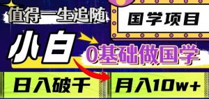 值得一生追随的国学项目,长期饭票,小白也可0基础做国学,日入3000,月入10W+【揭秘】-聚富社