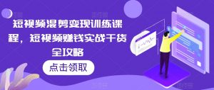 短视频混剪变现训练课程,短视频赚钱实战干货全攻略-聚富社