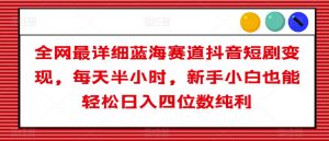 全网最详细蓝海赛道抖音短剧变现,每天半小时,新手小白也能轻松日入四位数纯利【揭秘】-聚富社