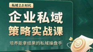 私域2.0时代:企业私域策略实战课,培养能拿结果的私域操盘手-聚富社