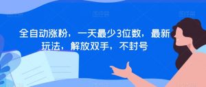 全自动涨粉,一天最少3位数,最新玩法,解放双手,不封号【揭秘】-聚富社
