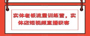 实体老板流量训练营,实体店短视频直播获客-聚富社