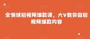 全领域短视频爆款课,全网两千万粉丝大V教你做短视频爆款内容-聚富社