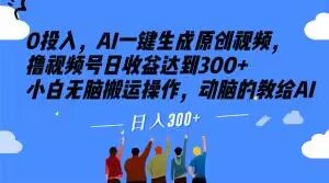 0投入,AI一键生成原创视频,撸视频号日收益达到300+小白无脑搬运操作,动脑的教给AI【揭秘】-聚富社