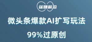 微头条爆款AI扩写玩法,99%过原创-聚富社