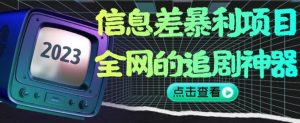 信息差暴利项目,全网的追剧神器,无任何门槛,小白也能月入2W+【揭秘】-聚富社