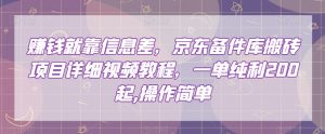 赚钱就靠信息差,京东备件库搬砖项目详细视频教程,一单纯利200,操作简单【揭秘】-聚富社
