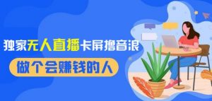 2024独家无人直播卡屏撸音浪,12月新出教程,收益稳定,无需看守,轻松上手日入1000+【揭秘】-聚富社