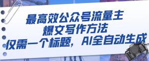 最高效公众号流量主爆文写作方法,仅需一个标题,AI全自动生成【揭秘】-聚富社