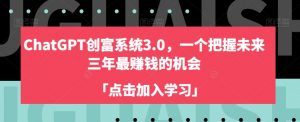 ChatGPT创富系统3.0,一个把握未来三年最赚钱的机会-聚富社