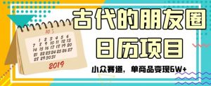 古代的朋友圈日历项目,小众赛道,单商品变现6W+【揭秘】-聚富社